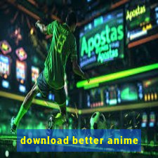 download better anime