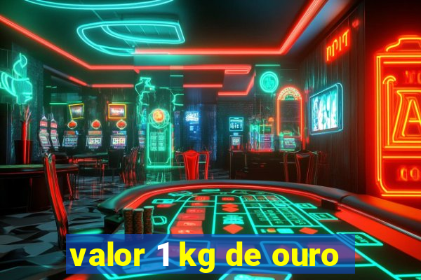 valor 1 kg de ouro