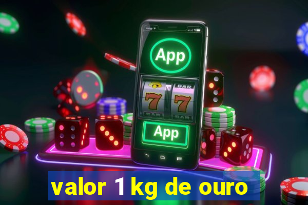 valor 1 kg de ouro