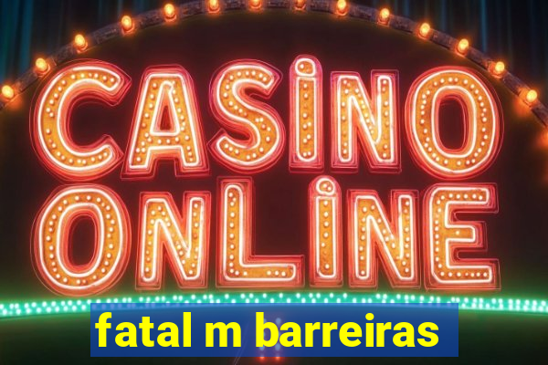 fatal m barreiras