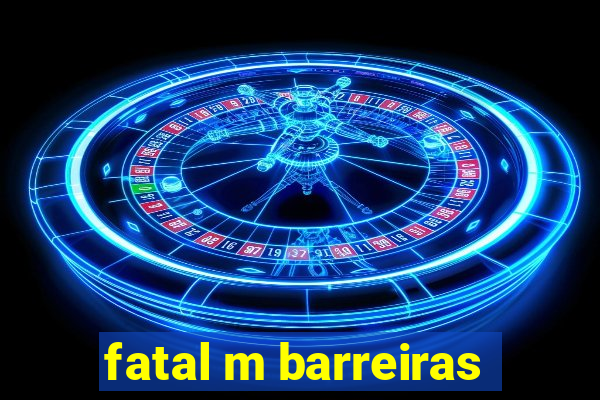 fatal m barreiras