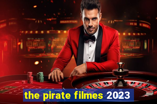 the pirate filmes 2023
