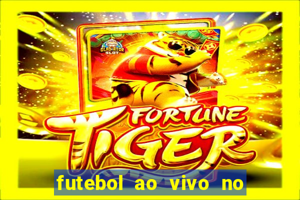futebol ao vivo no celular futemax