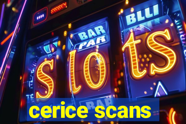cerice scans