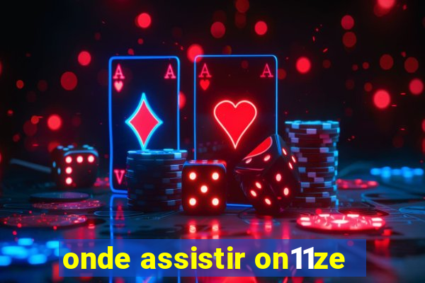 onde assistir on11ze