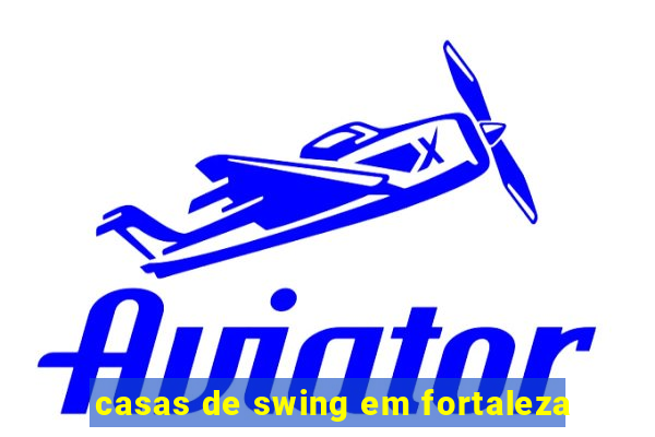 casas de swing em fortaleza