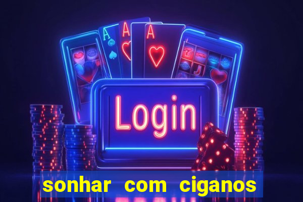 sonhar com ciganos jogo do bicho