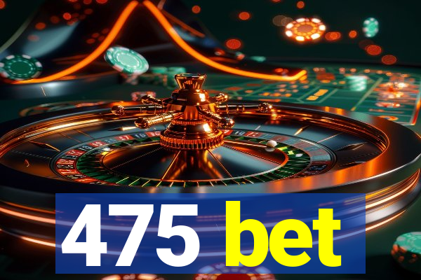 475 bet