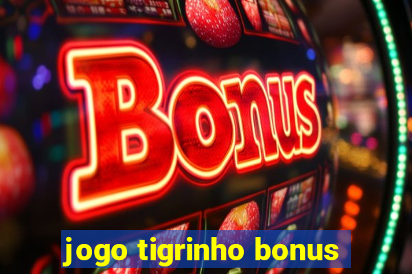 jogo tigrinho bonus