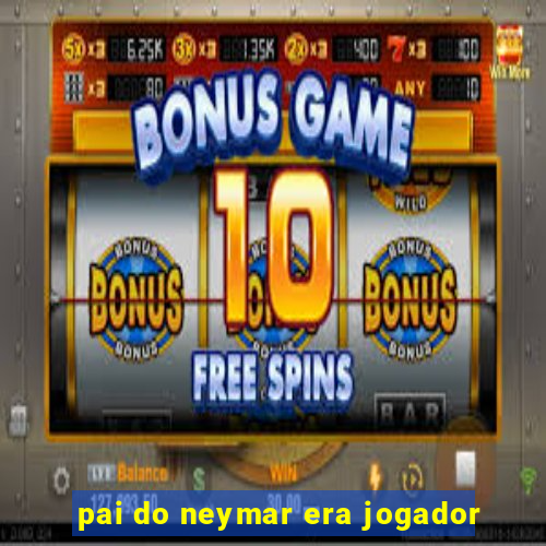 pai do neymar era jogador