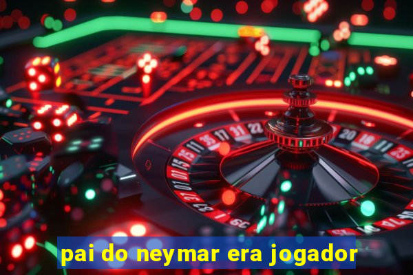 pai do neymar era jogador