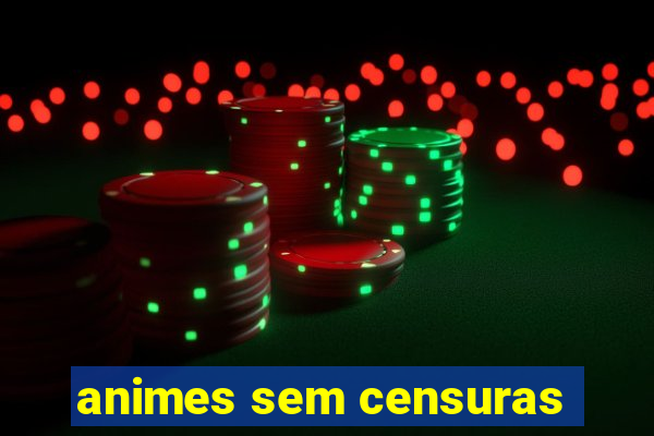 animes sem censuras