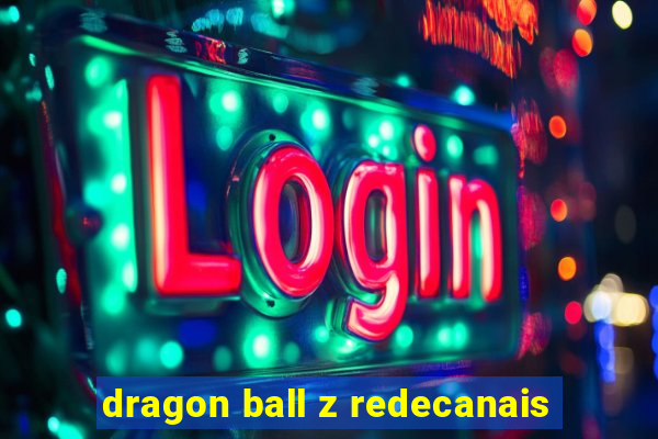 dragon ball z redecanais