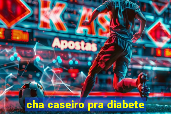 cha caseiro pra diabete