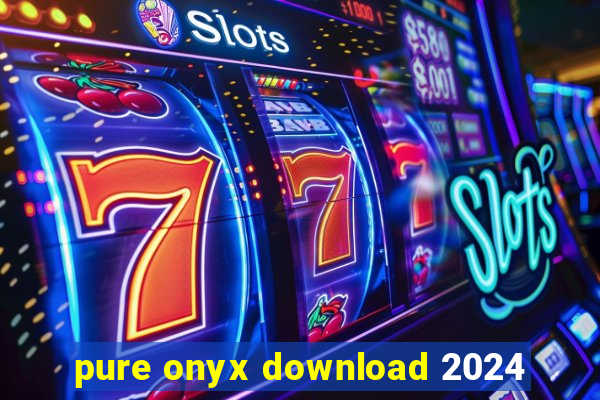 pure onyx download 2024
