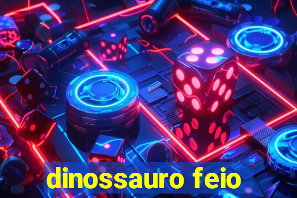 dinossauro feio