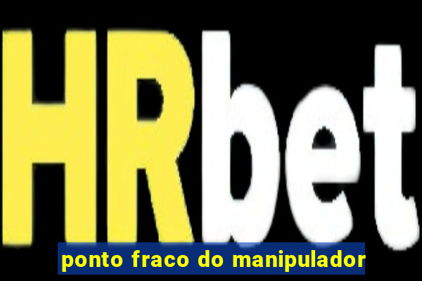 ponto fraco do manipulador