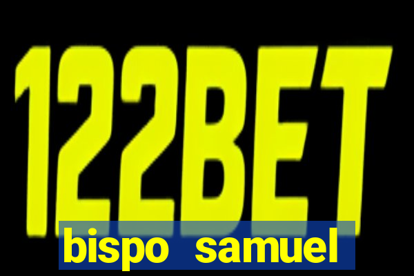 bispo samuel ferreira fortuna