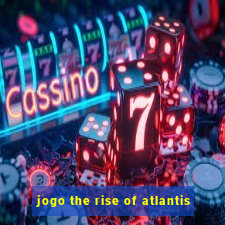 jogo the rise of atlantis
