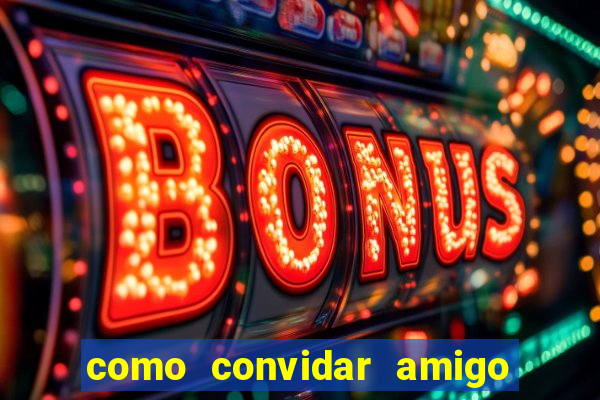 como convidar amigo estrela bet