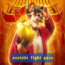 assistir fight pass ao vivo