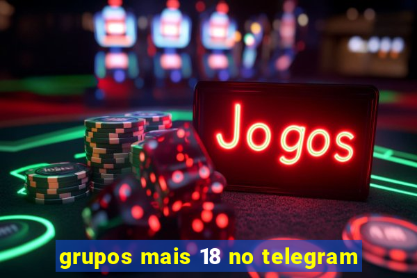 grupos mais 18 no telegram