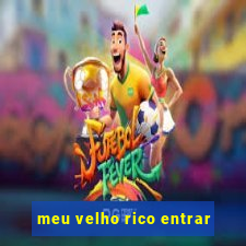 meu velho rico entrar