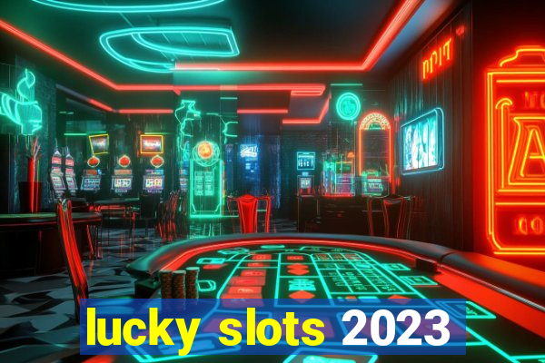 lucky slots 2023