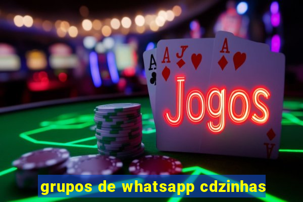 grupos de whatsapp cdzinhas