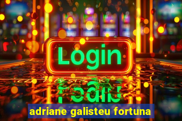 adriane galisteu fortuna