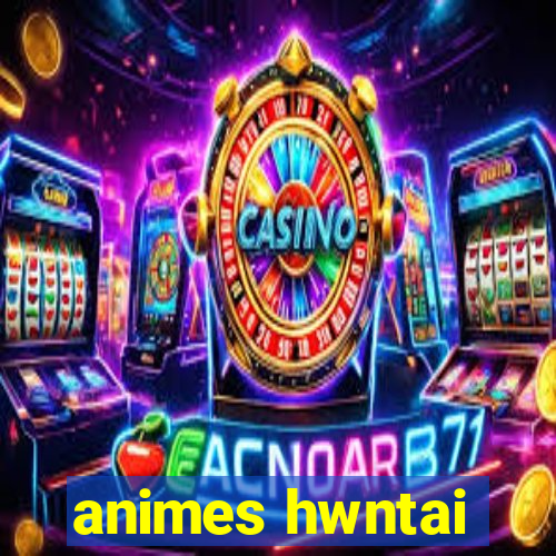 animes hwntai