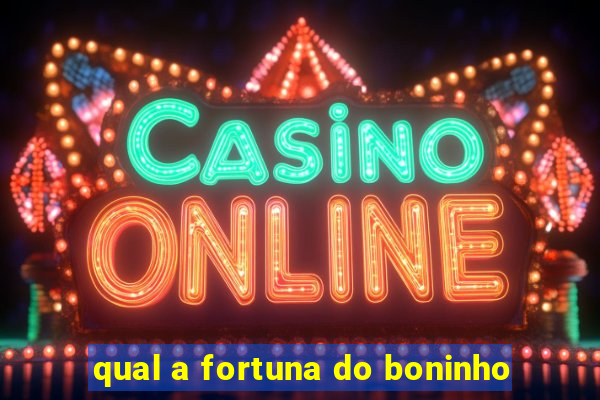 qual a fortuna do boninho