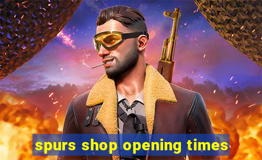 spurs shop opening times