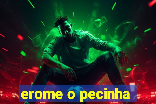 erome o pecinha
