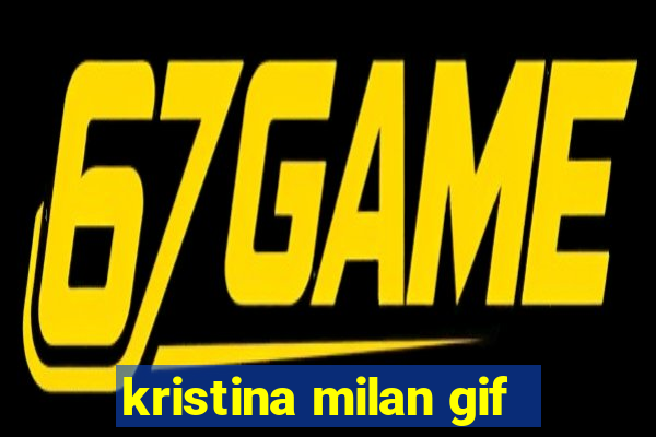 kristina milan gif