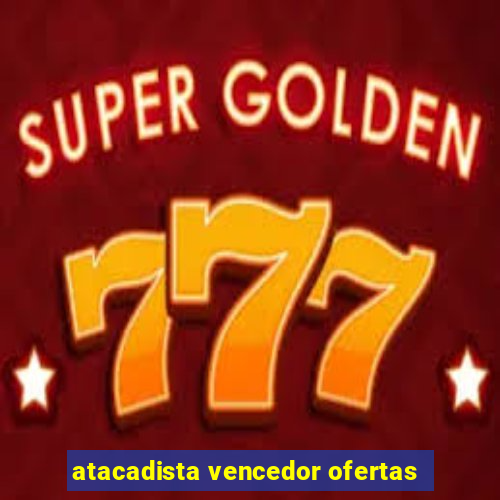 atacadista vencedor ofertas