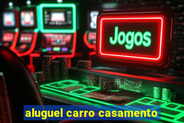 aluguel carro casamento