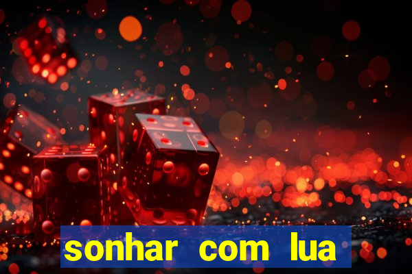 sonhar com lua jogo do bicho