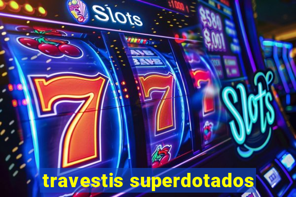 travestis superdotados