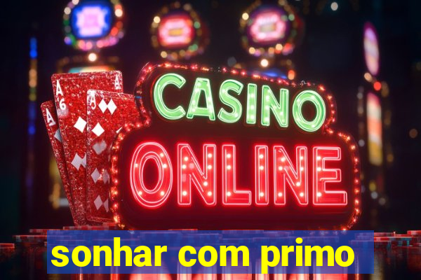 sonhar com primo