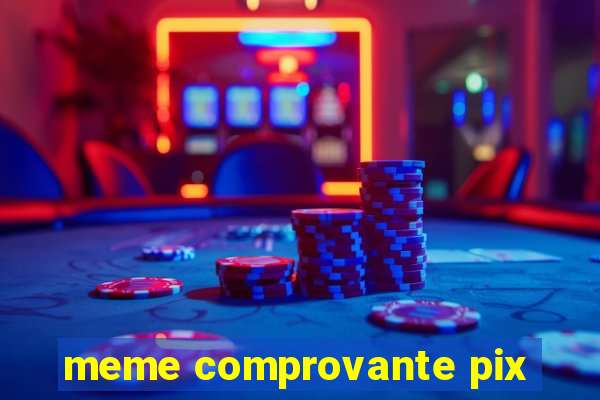 meme comprovante pix