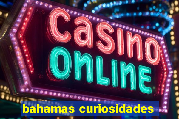 bahamas curiosidades