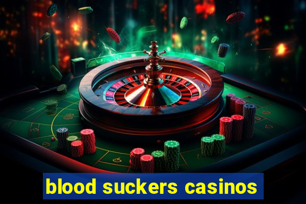 blood suckers casinos