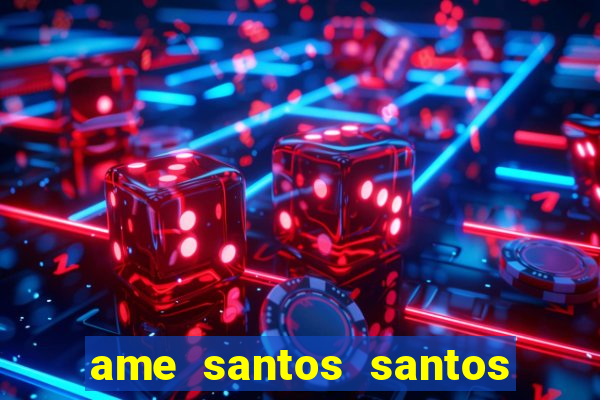 ame santos santos - sp