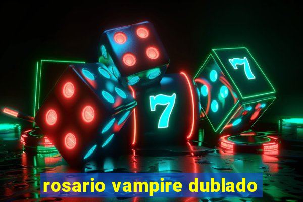 rosario vampire dublado