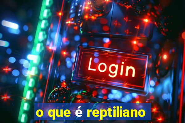 o que é reptiliano