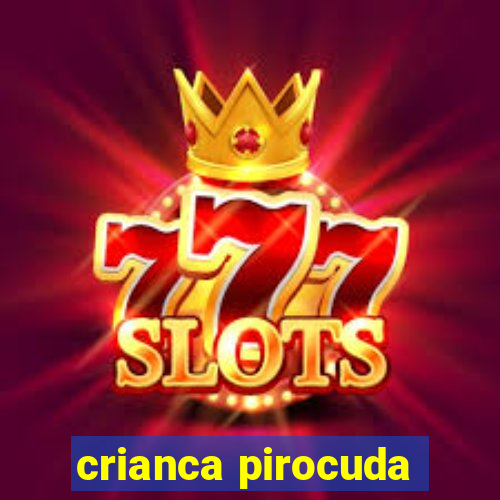 crianca pirocuda