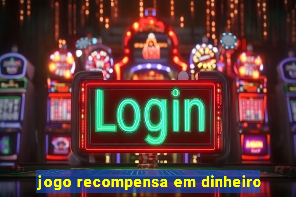 jogo recompensa em dinheiro