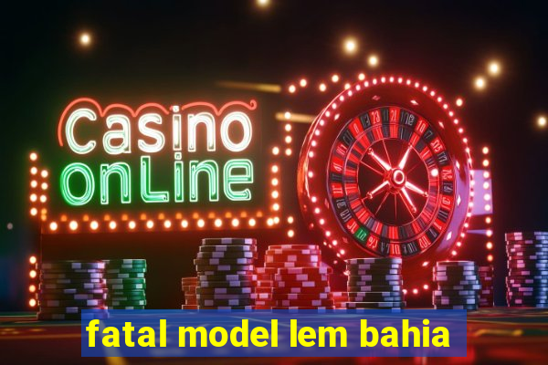 fatal model lem bahia