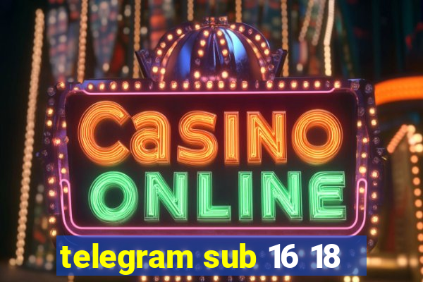 telegram sub 16 18